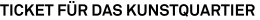 Ticket für das Kunstquartier Ticket für das Kunstquartier