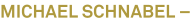 MICHAEL SCHNABEL – MICHAEL SCHNABEL –