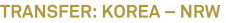TRANSFER: KOREA – NRW TRANSFER: KOREA – NRW