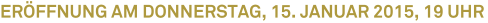 Eröffnung am Donnerstag, 15. Januar 2015, 19 Uhr Eröffnung am Donnerstag, 15. Januar 2015, 19 Uhr